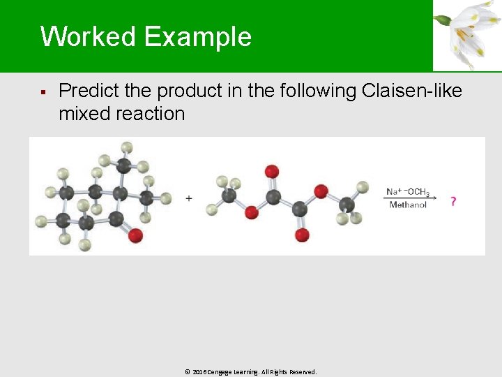 Worked Example § Predict the product in the following Claisen-like mixed reaction © 2016