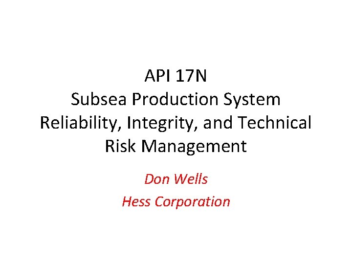 API 17 N Subsea Production System Reliability, Integrity, and Technical Risk Management Don Wells