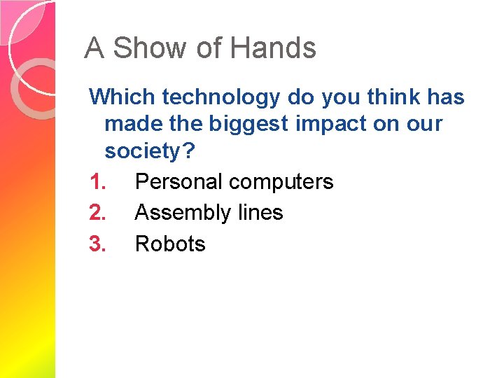 A Show of Hands Which technology do you think has made the biggest impact