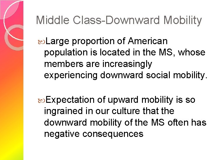 Middle Class-Downward Mobility Large proportion of American population is located in the MS, whose