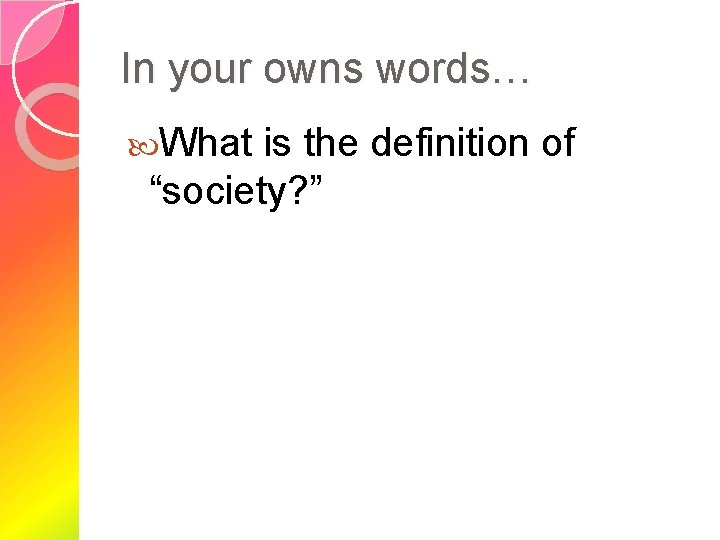 In your owns words… What is the definition of “society? ” 