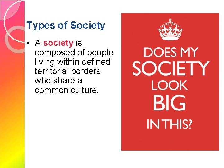 Types of Society • A society is composed of people living within defined territorial