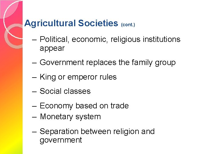 Agricultural Societies (cont. ) – Political, economic, religious institutions appear – Government replaces the