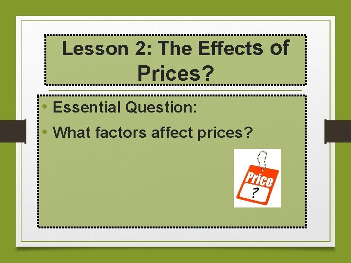 Lesson 2: The Effects of Prices? • Essential Question: • What factors affect prices?