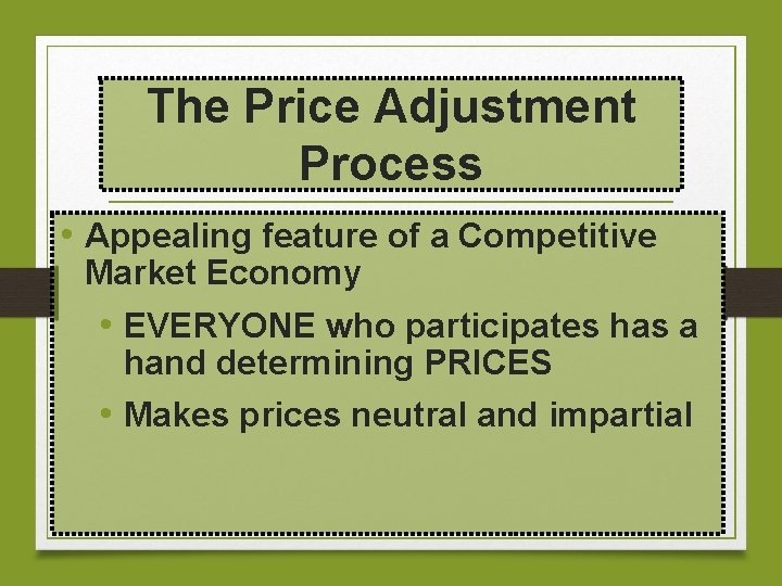 The Price Adjustment Process • Appealing feature of a Competitive Market Economy • EVERYONE