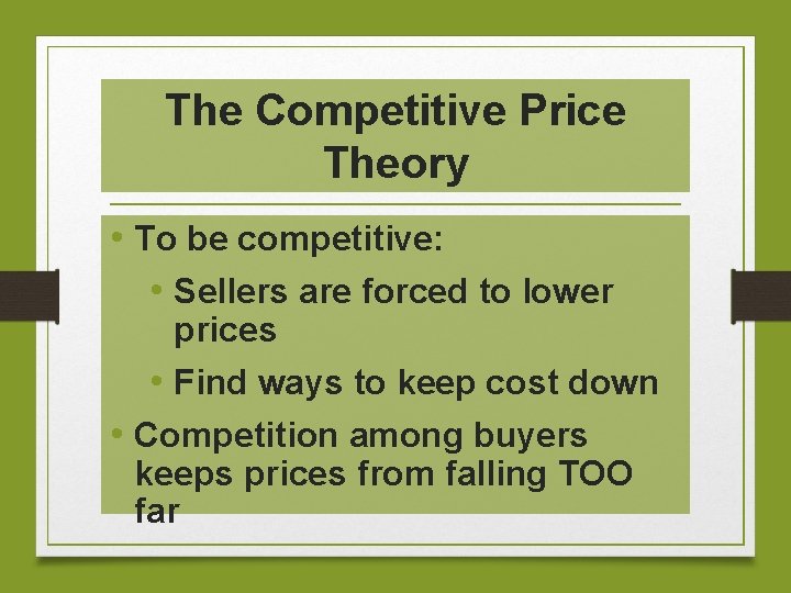 The Competitive Price Theory • To be competitive: • Sellers are forced to lower