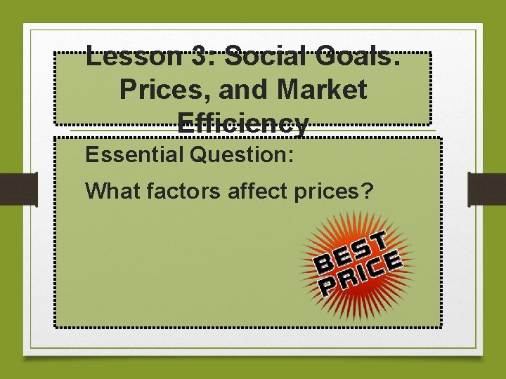 Lesson 3: Social Goals. Prices, and Market Efficiency Essential Question: What factors affect prices?