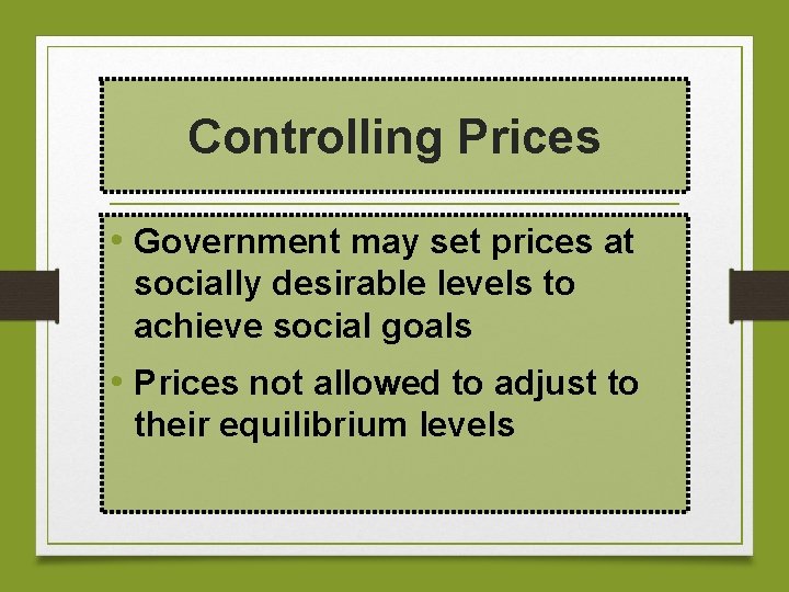 Controlling Prices • Government may set prices at socially desirable levels to achieve social