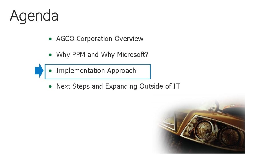  • AGCO Corporation Overview • Why PPM and Why Microsoft? • Implementation Approach