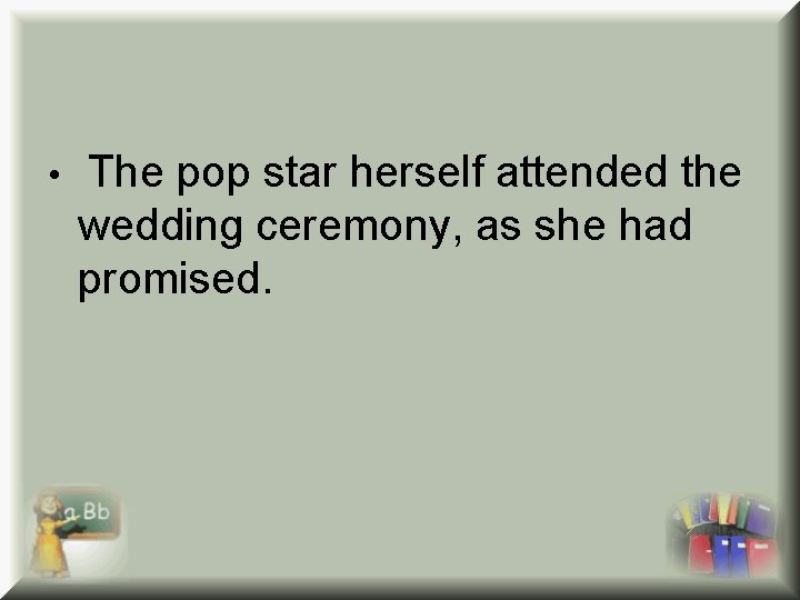  • The pop star herself attended the wedding ceremony, as she had promised.