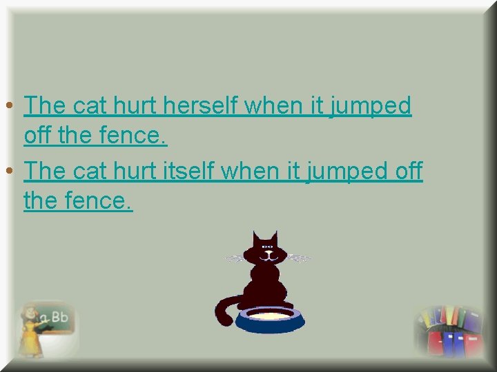  • The cat hurt herself when it jumped off the fence. • The