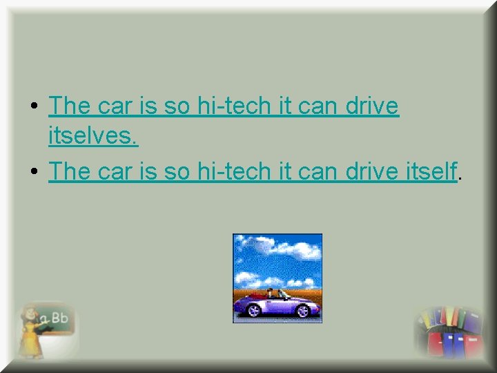  • The car is so hi-tech it can drive itselves. • The car