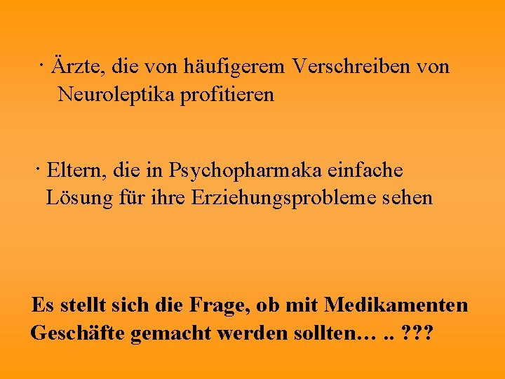 ∙ Ärzte, die von häufigerem Verschreiben von Neuroleptika profitieren ∙ Eltern, die in Psychopharmaka