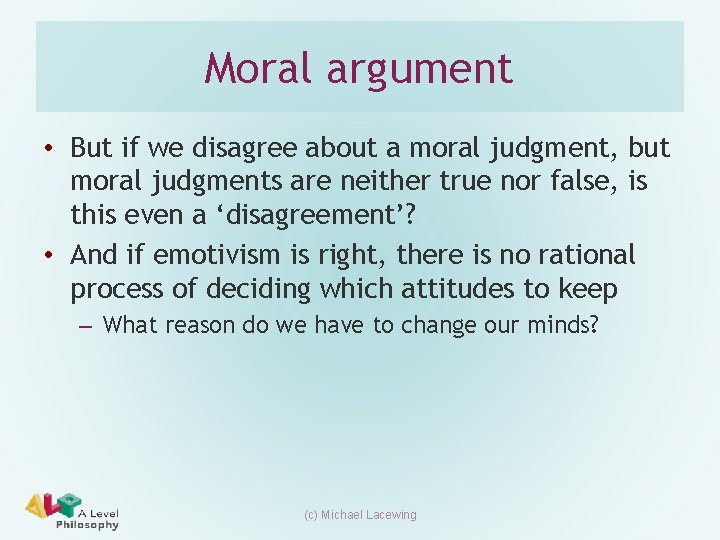 Moral argument • But if we disagree about a moral judgment, but moral judgments