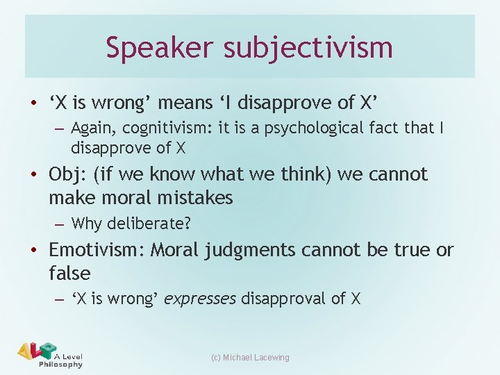 Speaker subjectivism • ‘X is wrong’ means ‘I disapprove of X’ – Again, cognitivism: