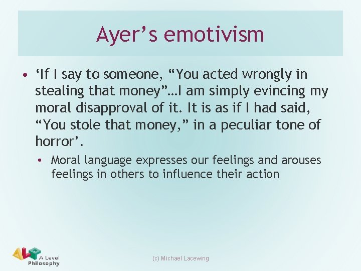 Ayer’s emotivism • ‘If I say to someone, “You acted wrongly in stealing that