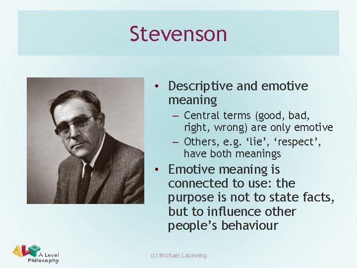 Stevenson • Descriptive and emotive meaning – Central terms (good, bad, right, wrong) are