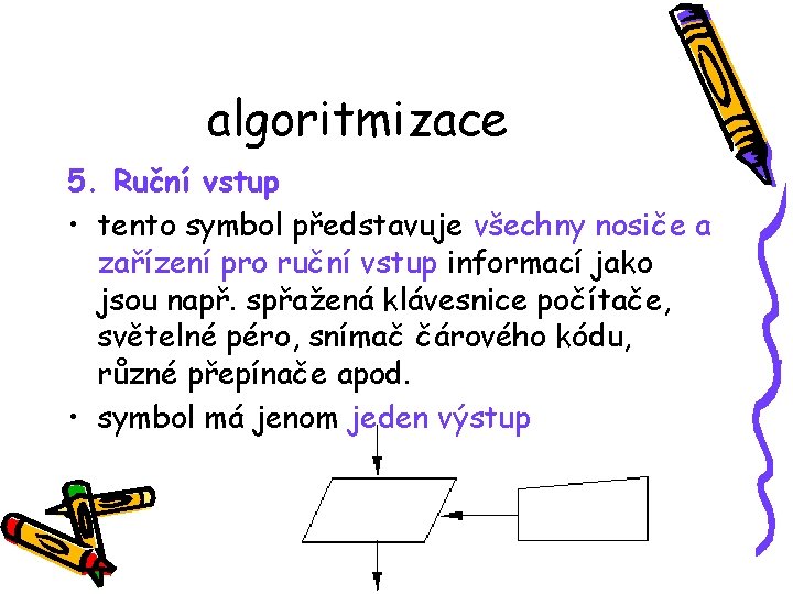 algoritmizace 5. Ruční vstup • tento symbol představuje všechny nosiče a zařízení pro ruční