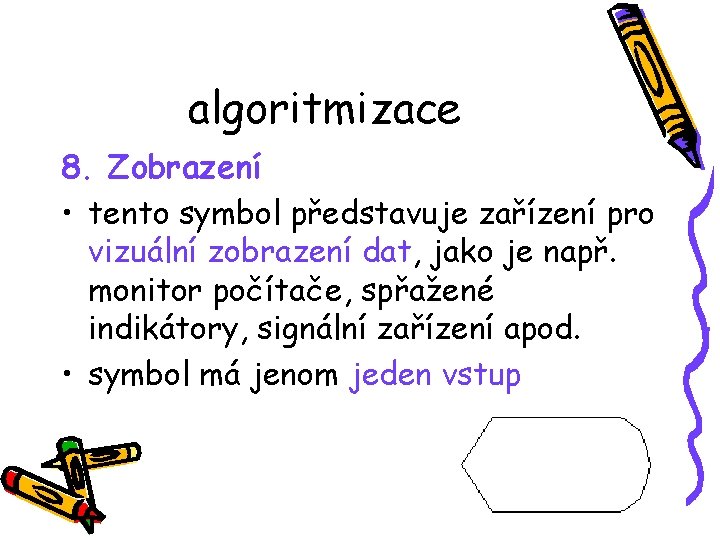 algoritmizace 8. Zobrazení • tento symbol představuje zařízení pro vizuální zobrazení dat, jako je