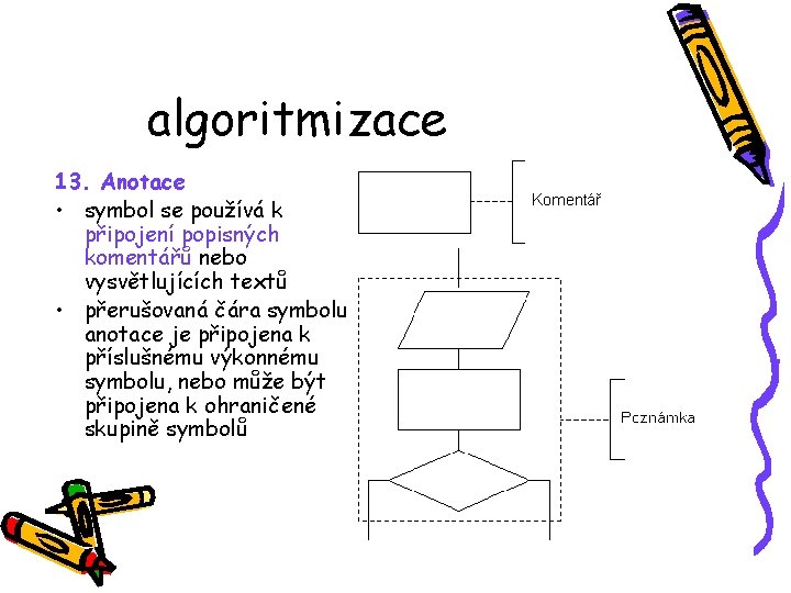 algoritmizace 13. Anotace k • symbol se používá připojení popisných komentářů nebo vysvětlujících textů