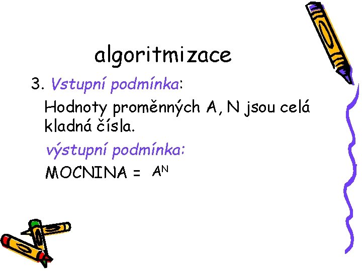 algoritmizace 3. Vstupní podmínka: Hodnoty proměnných A, N jsou celá kladná čísla. výstupní podmínka: