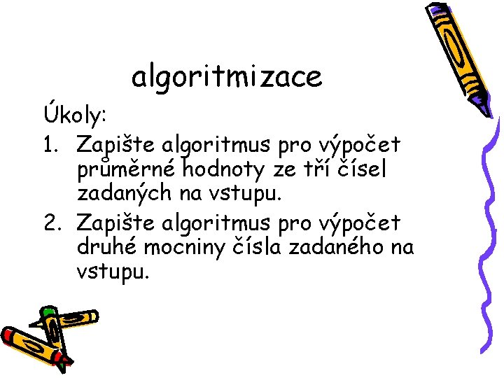 algoritmizace Úkoly: 1. Zapište algoritmus pro výpočet průměrné hodnoty ze tří čísel zadaných na