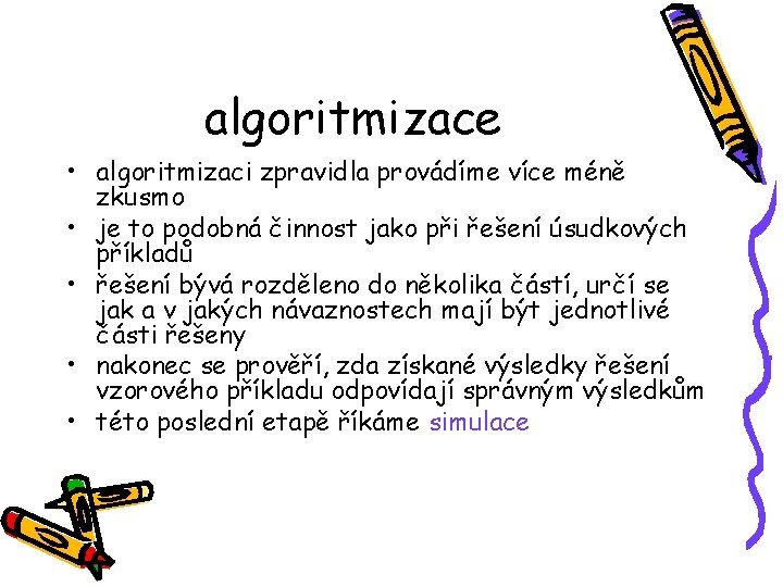 algoritmizace • algoritmizaci zpravidla provádíme více méně zkusmo • je to podobná činnost jako