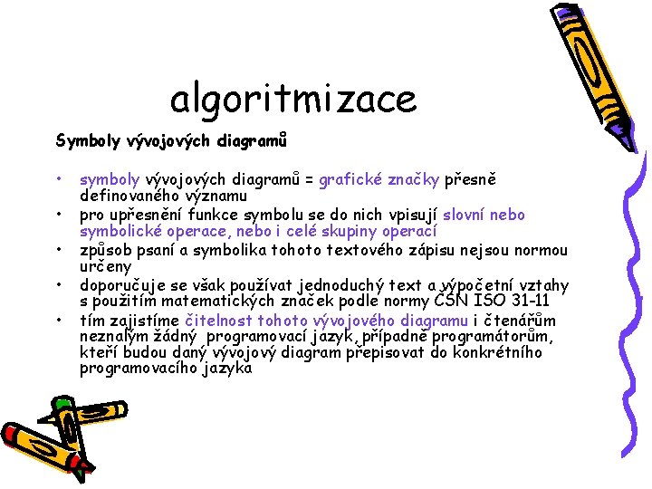 algoritmizace Symboly vývojových diagramů • symboly vývojových diagramů = grafické značky přesně definovaného významu