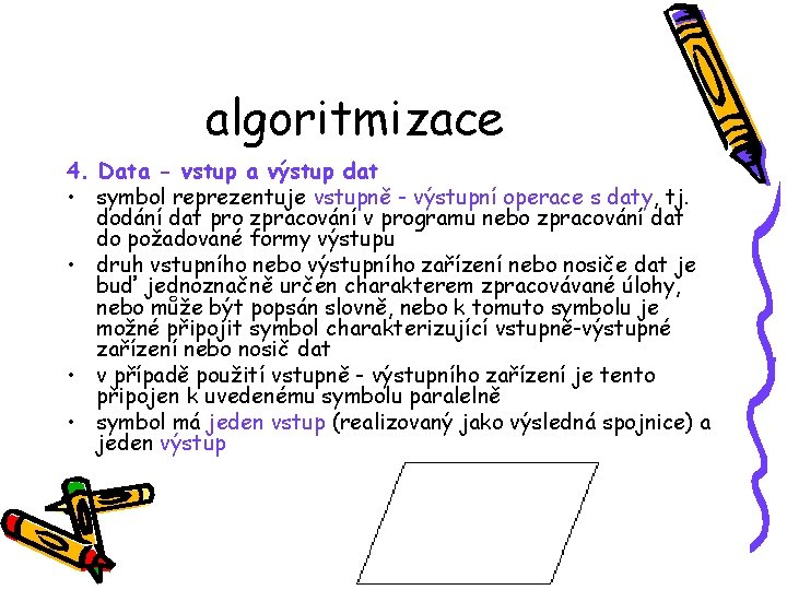 algoritmizace 4. Data - vstup a výstup dat • symbol reprezentuje vstupně - výstupní