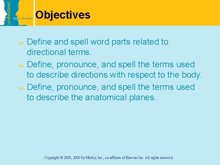 Objectives Define and spell word parts related to directional terms. Define, pronounce, and spell Objectives Define and spell word parts related to directional terms. Define, pronounce, and spell