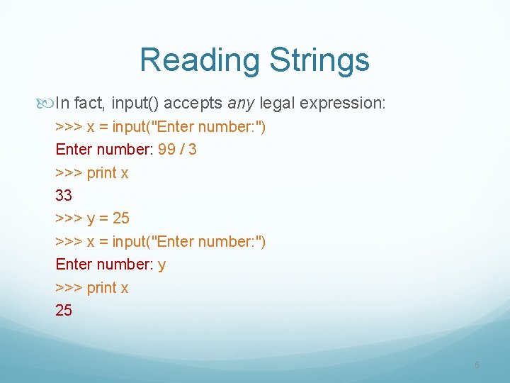 Reading Strings In fact, input() accepts any legal expression: >>> x = input("Enter number: