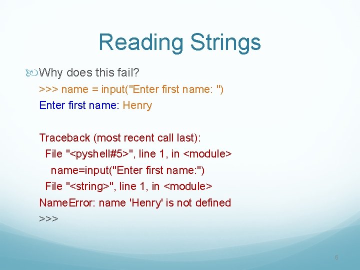 Reading Strings Why does this fail? >>> name = input("Enter first name: ") Enter