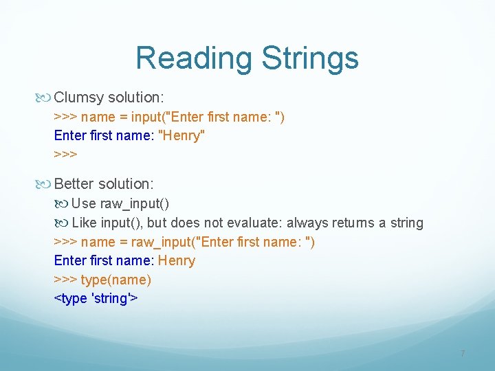 Reading Strings Clumsy solution: >>> name = input("Enter first name: ") Enter first name: