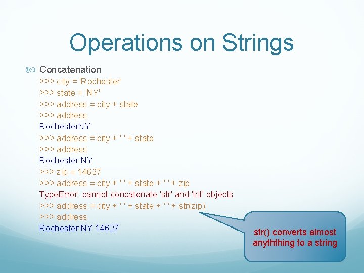 Operations on Strings Concatenation >>> city = 'Rochester' >>> state = 'NY' >>> address