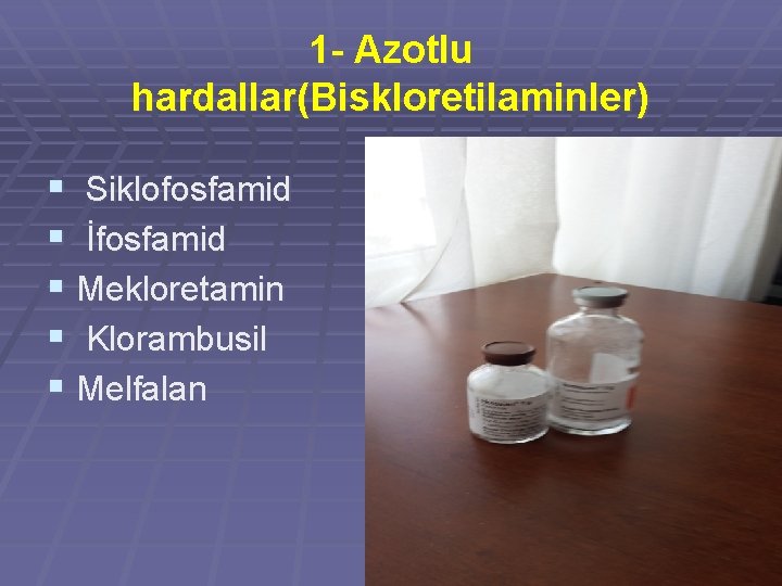 1 - Azotlu hardallar(Biskloretilaminler) § Siklofosfamid § İfosfamid § Mekloretamin § Klorambusil § Melfalan