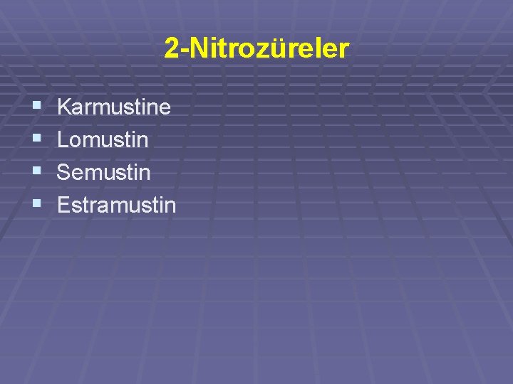 2 -Nitrozüreler § Karmustine § Lomustin § Semustin § Estramustin 