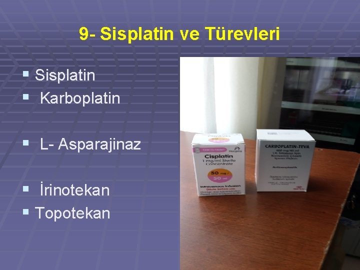 9 - Sisplatin ve Türevleri § Sisplatin § Karboplatin § L- Asparajinaz § İrinotekan