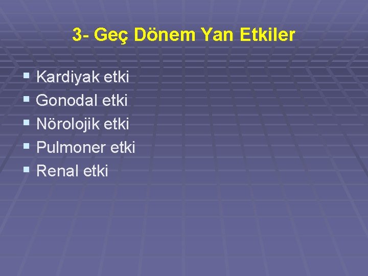 3 - Geç Dönem Yan Etkiler § Kardiyak etki § Gonodal etki § Nörolojik