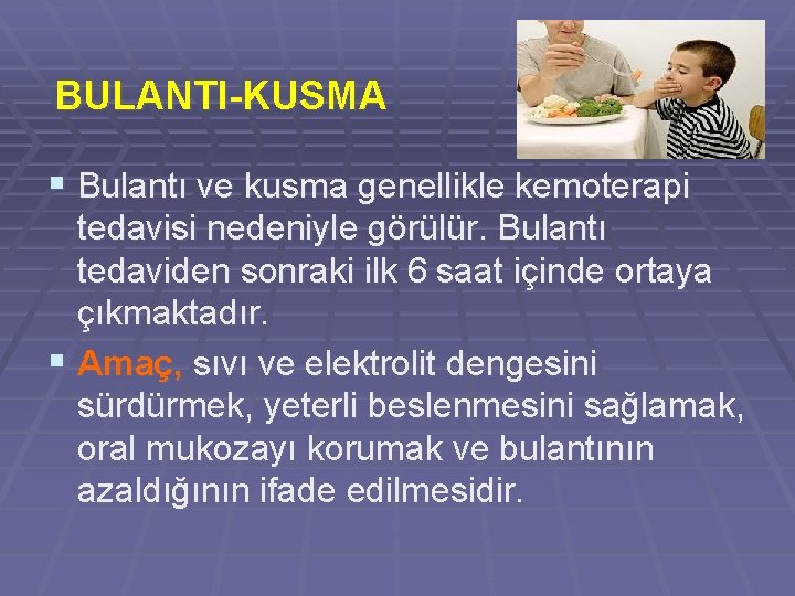 BULANTI-KUSMA § Bulantı ve kusma genellikle kemoterapi tedavisi nedeniyle görülür. Bulantı tedaviden sonraki ilk
