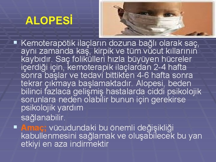 ALOPESİ § Kemoterapötik ilaçların dozuna bağlı olarak saç, aynı zamanda kaş, kirpik ve tüm