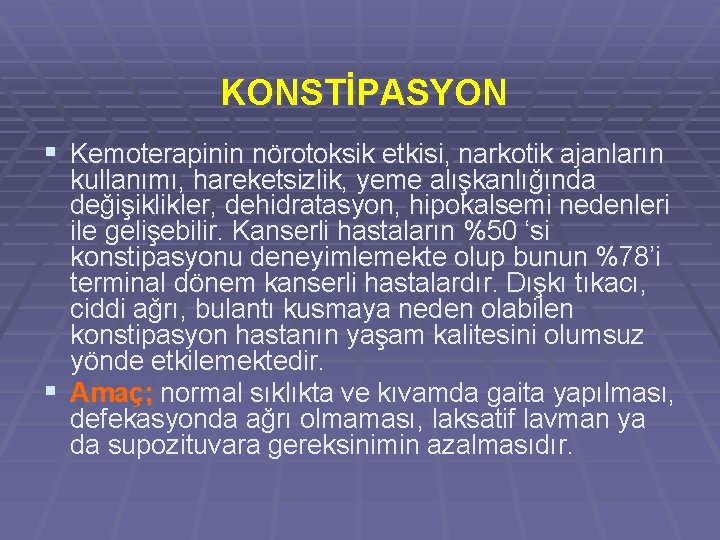 KONSTİPASYON § Kemoterapinin nörotoksik etkisi, narkotik ajanların kullanımı, hareketsizlik, yeme alışkanlığında değişiklikler, dehidratasyon, hipokalsemi