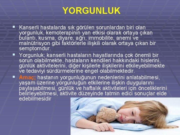 YORGUNLUK § Kanserli hastalarda sık görülen sorunlardan biri olan yorgunluk, kemoterapinin yan etkisi olarak