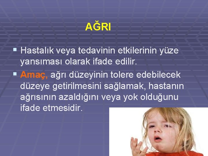 AĞRI § Hastalık veya tedavinin etkilerinin yüze yansıması olarak ifade edilir. § Amaç, ağrı