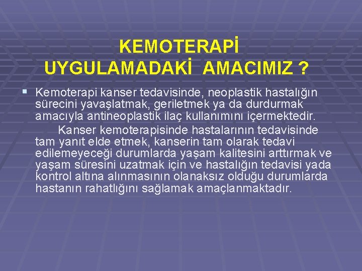 KEMOTERAPİ UYGULAMADAKİ AMACIMIZ ? § Kemoterapi kanser tedavisinde, neoplastik hastalığın sürecini yavaşlatmak, geriletmek ya