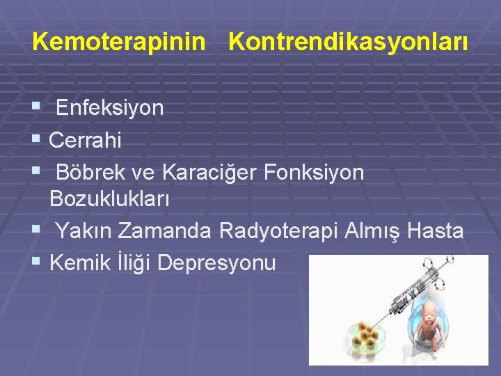 Kemoterapinin Kontrendikasyonları § Enfeksiyon § Cerrahi § Böbrek ve Karaciğer Fonksiyon Bozuklukları § Yakın