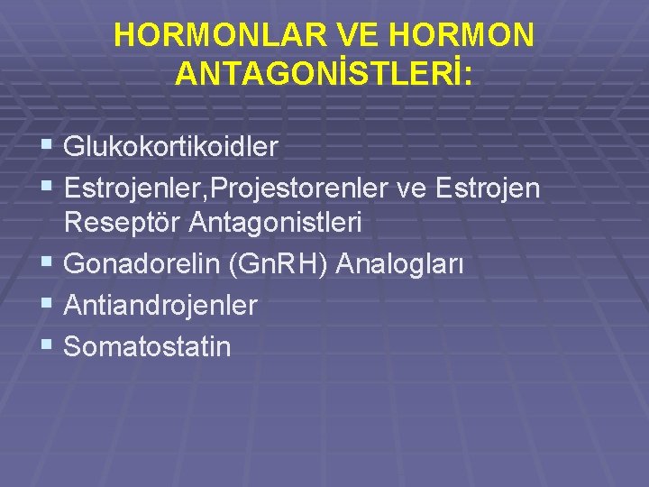 HORMONLAR VE HORMON ANTAGONİSTLERİ: § Glukokortikoidler § Estrojenler, Projestorenler ve Estrojen Reseptör Antagonistleri §