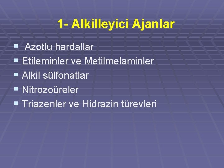 1 - Alkilleyici Ajanlar § Azotlu hardallar § Etileminler ve Metilmelaminler § Alkil sülfonatlar