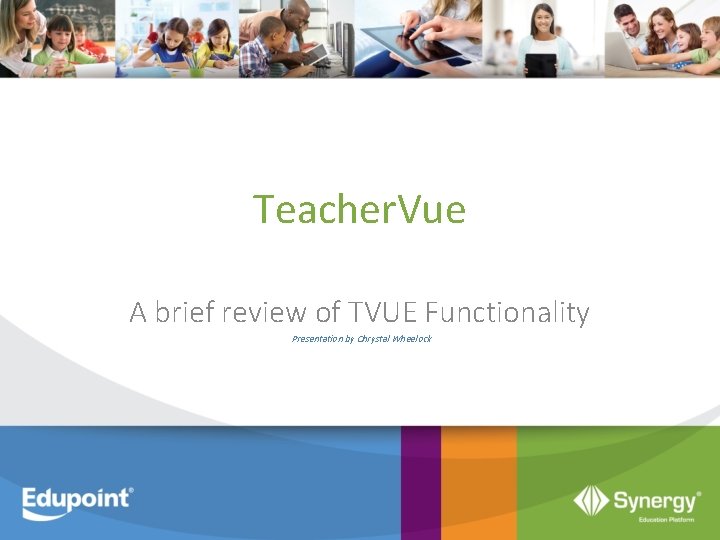 Teacher. Vue A brief review of TVUE Functionality Presentation by Chrystal Wheelock 