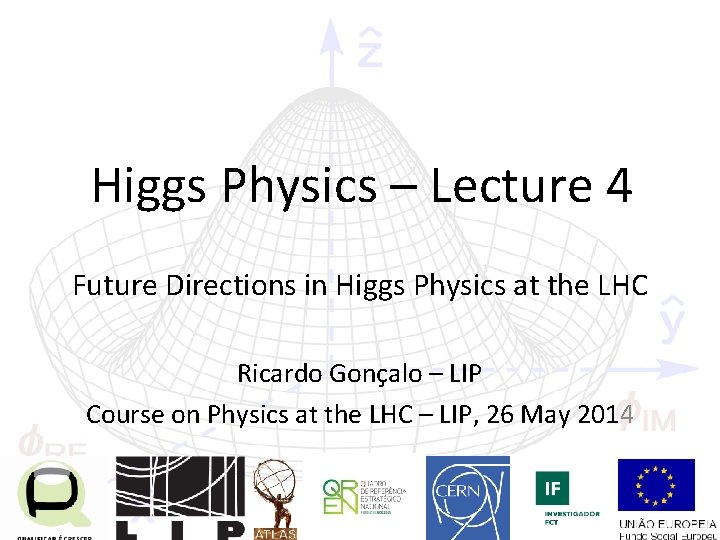 Higgs Physics – Lecture 4 Future Directions in Higgs Physics at the LHC Ricardo