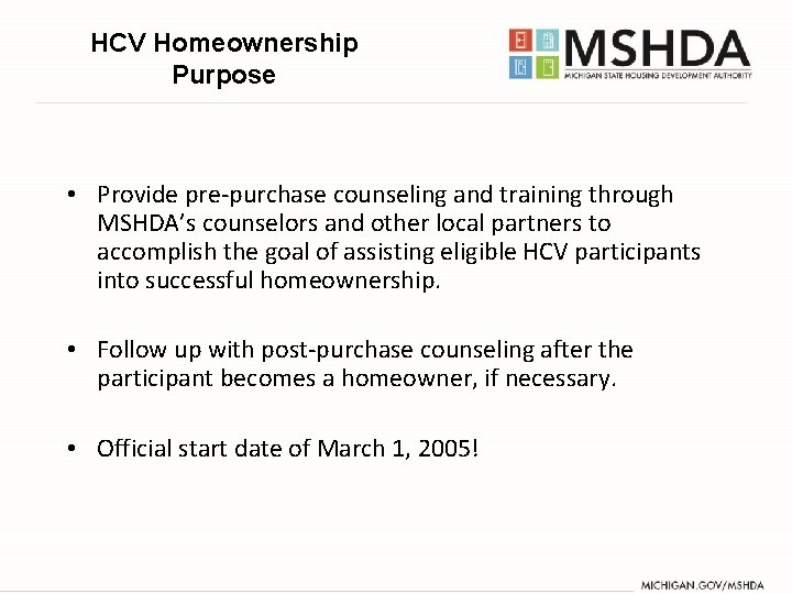 HCV Homeownership Purpose • Provide pre-purchase counseling and training through MSHDA’s counselors and other HCV Homeownership Purpose • Provide pre-purchase counseling and training through MSHDA’s counselors and other